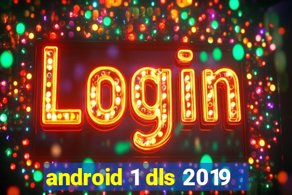 android 1 dls 2019