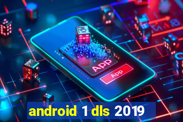 android 1 dls 2019