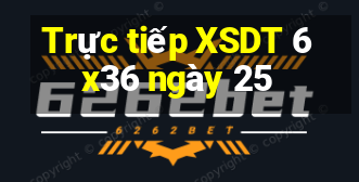 Trực tiếp XSDT 6x36 ngày 25