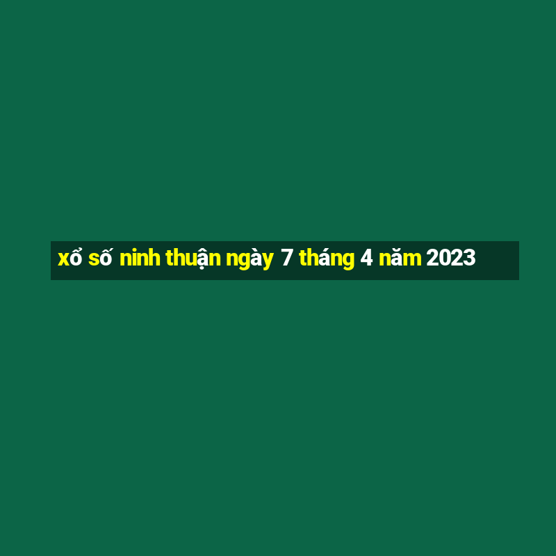 xổ số ninh thuận ngày 7 tháng 4 năm 2023