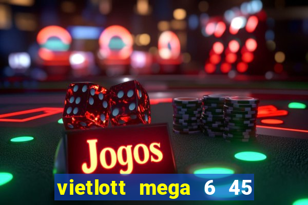 vietlott mega 6 45 là gì