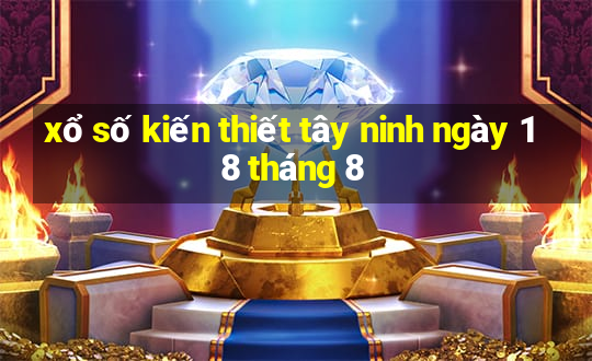 xổ số kiến thiết tây ninh ngày 18 tháng 8