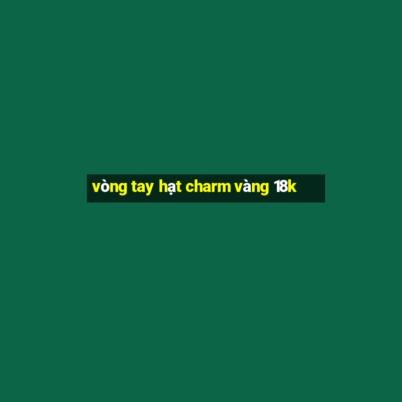 vòng tay hạt charm vàng 18k