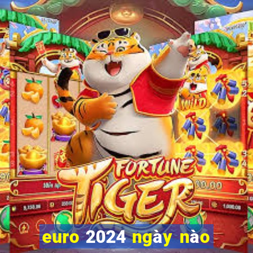 euro 2024 ngày nào