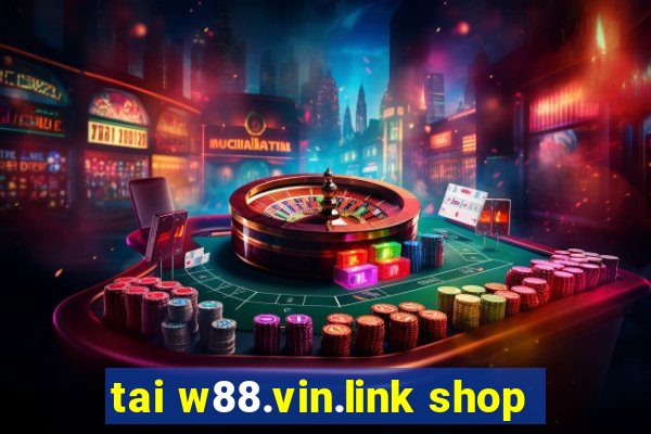 tai w88.vin.link shop