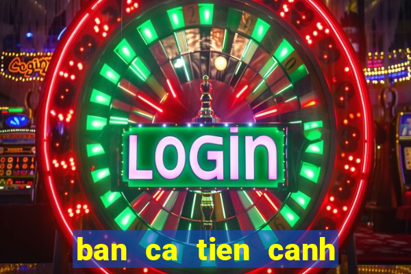 ban ca tien canh hd apk