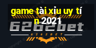 game tài xỉu uy tín 2021