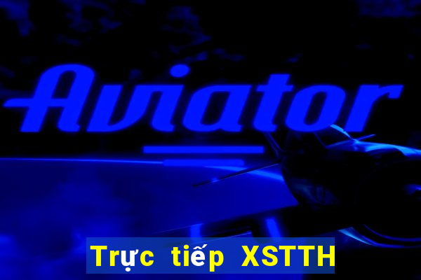 Trực tiếp XSTTH ngày 10