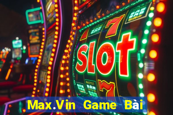 Max.Vin Game Bài Online Đổi Thưởng