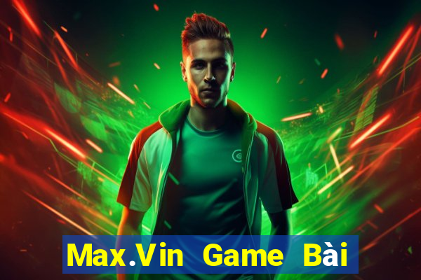 Max.Vin Game Bài Online Đổi Thưởng