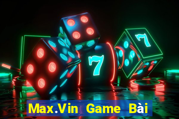 Max.Vin Game Bài Online Đổi Thưởng