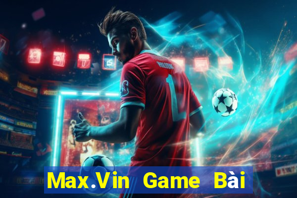 Max.Vin Game Bài Online Đổi Thưởng