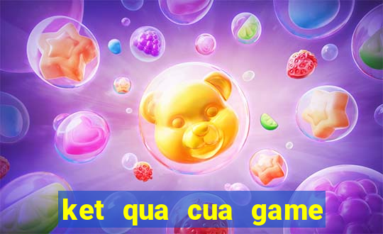 ket qua cua game duoi hinh bat chu