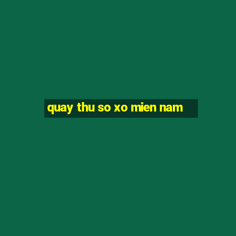 quay thu so xo mien nam