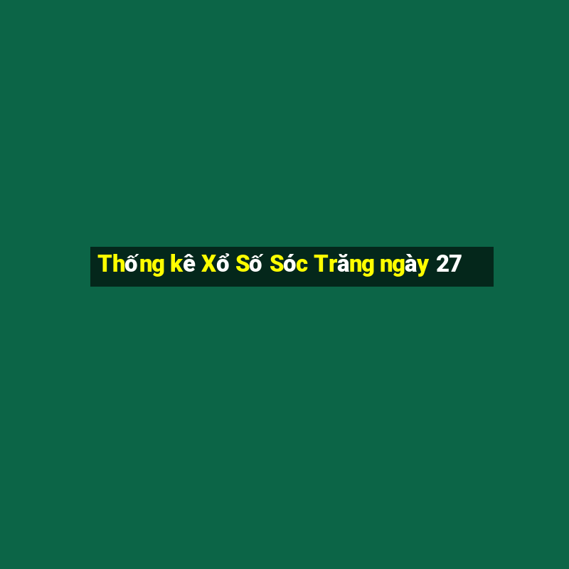 Thống kê Xổ Số Sóc Trăng ngày 27