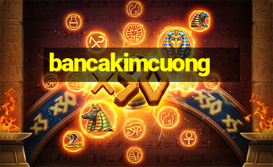 bancakimcuong