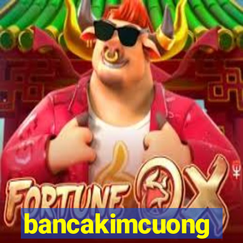 bancakimcuong