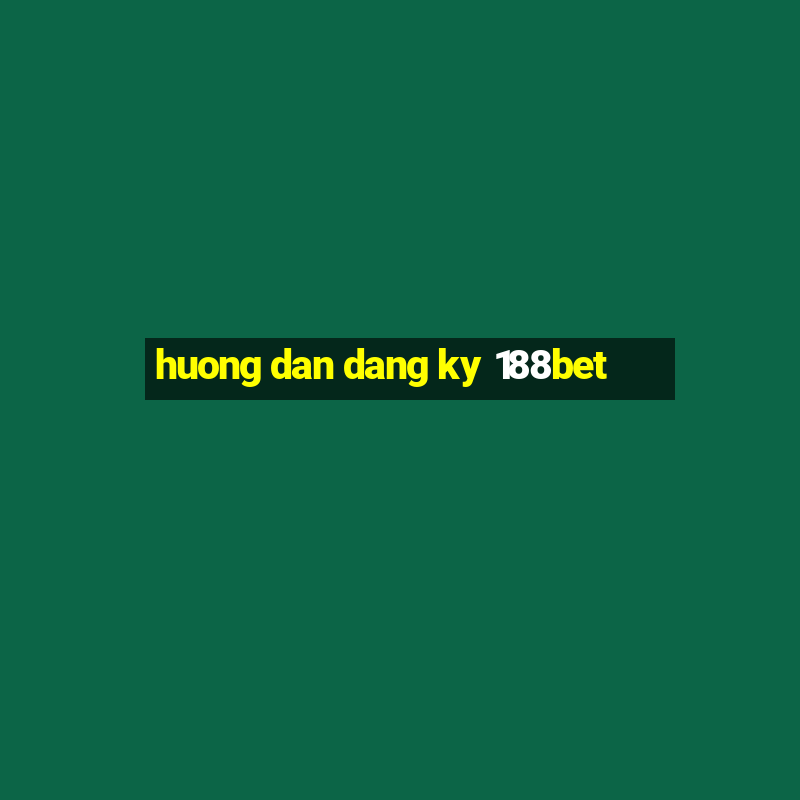 huong dan dang ky 188bet