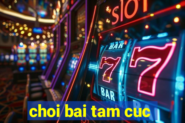 choi bai tam cuc