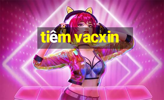 tiêm vacxin