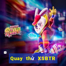 Quay thử XSBTR ngày thứ sáu