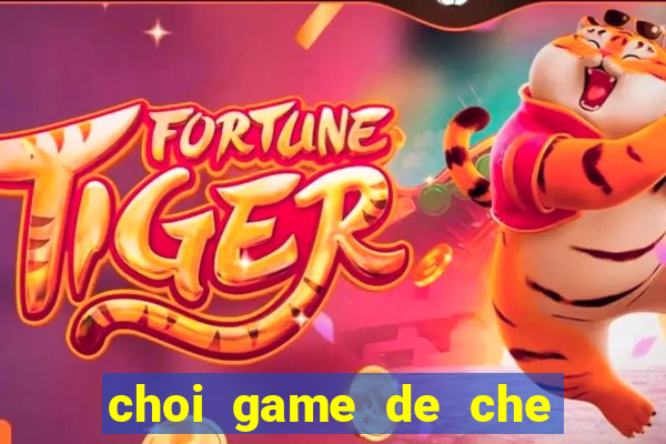 choi game de che truc tuyen