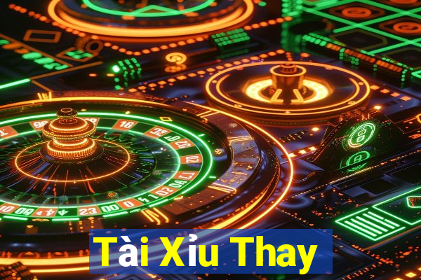 Tài Xỉu Thay