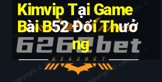 Kimvip Tại Game Bài B52 Đổi Thưởng