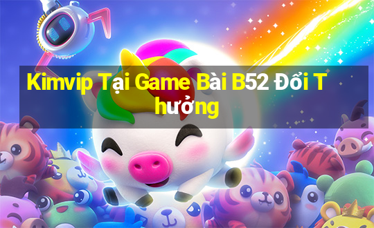 Kimvip Tại Game Bài B52 Đổi Thưởng