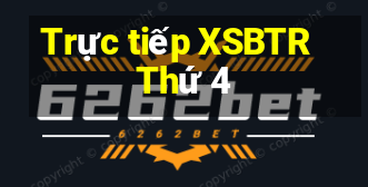 Trực tiếp XSBTR Thứ 4