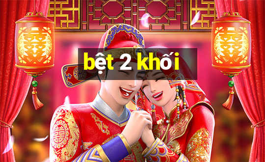 bệt 2 khối