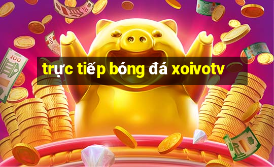 trực tiếp bóng đá xoivotv