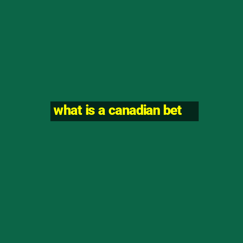 what is a canadian bet