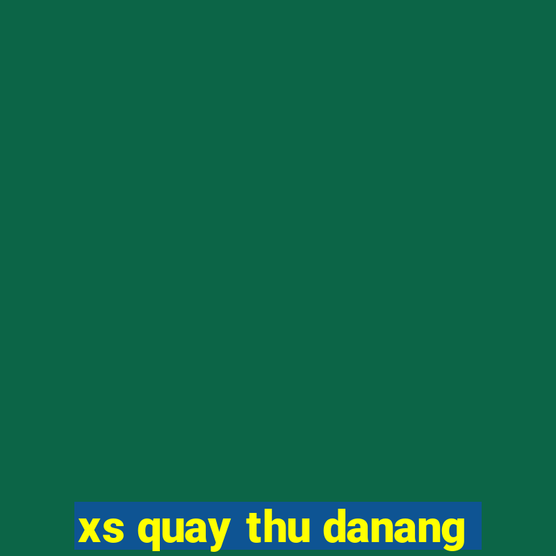 xs quay thu danang