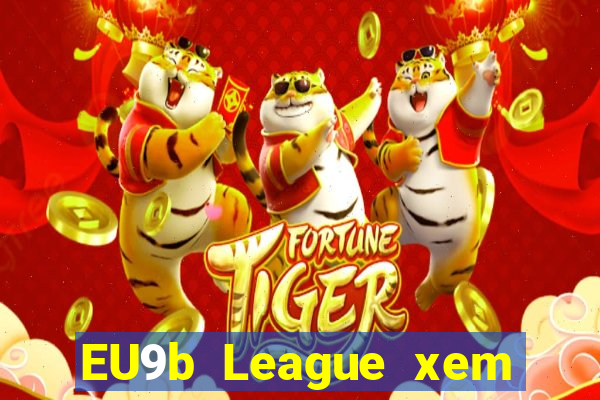 EU9b League xem ở đâu