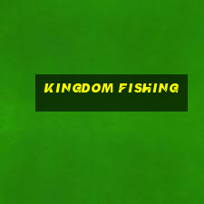 kingdom fishing