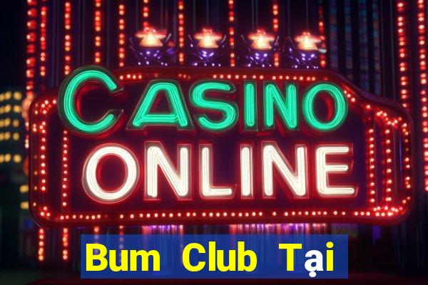 Bum Club Tại Game Bài B52 Đổi Thưởng