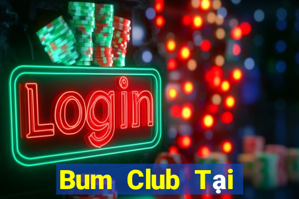 Bum Club Tại Game Bài B52 Đổi Thưởng