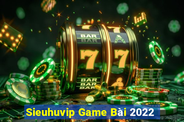 Sieuhuvip Game Bài 2022