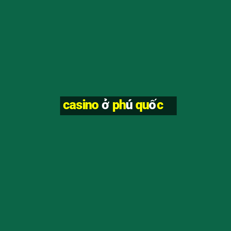 casino ở phú quốc