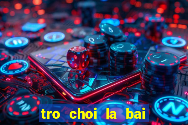 tro choi la bai ma thuat