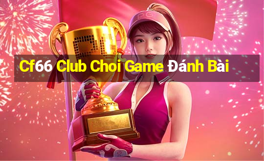 Cf66 Club Choi Game Đánh Bài