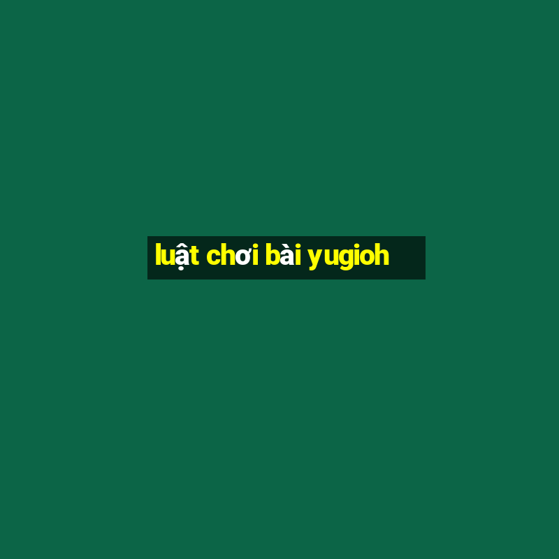 luật chơi bài yugioh