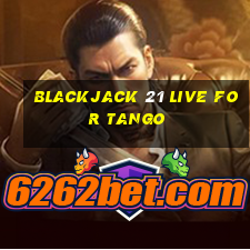 blackjack 21 live for tango