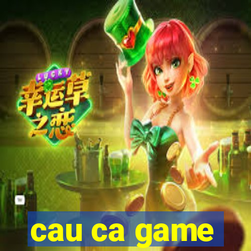 cau ca game