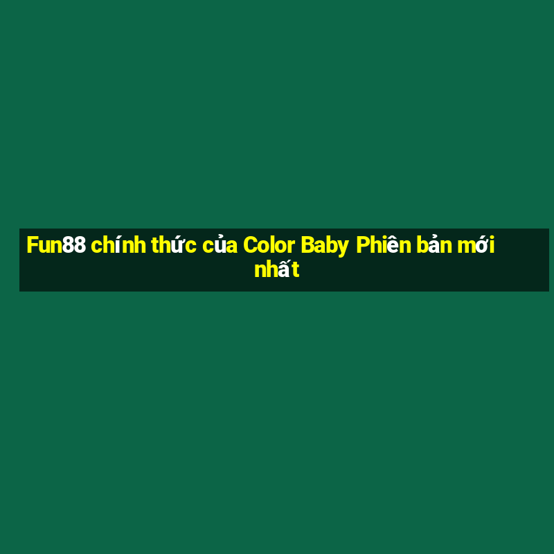 Fun88 chính thức của Color Baby Phiên bản mới nhất