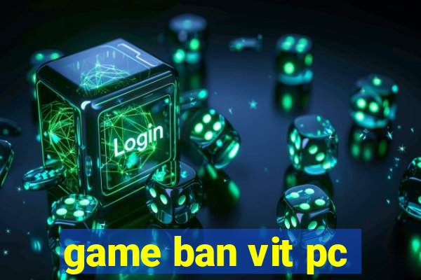 game ban vit pc