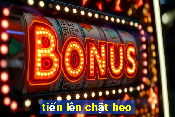 tiến lên chặt heo