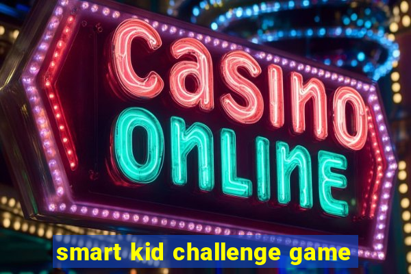 smart kid challenge game