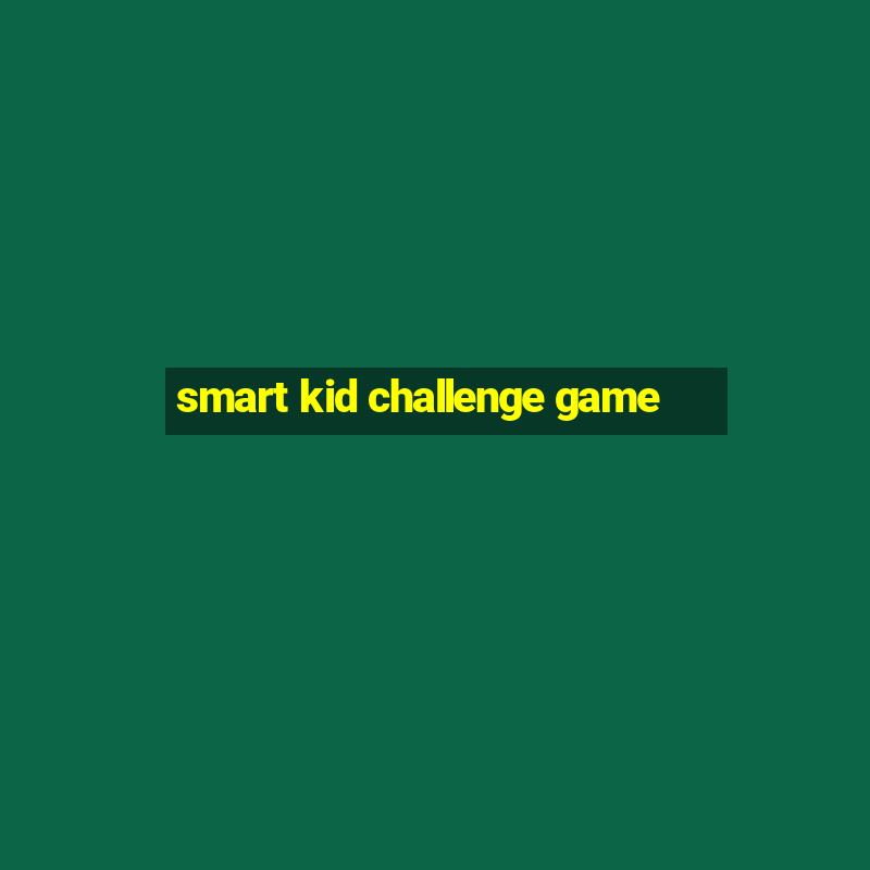 smart kid challenge game